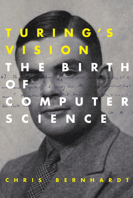 Turing's Vision: The Birth of Computer Science - Bernhardt, Chris