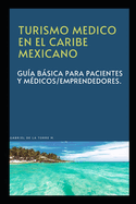 Turismo Medico en el Caribe Mexicano: Gua bsica para pacientes y Mdicos/emprendedores.