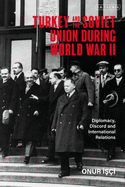 Turkey and the Soviet Union During World War II: Diplomacy, Discord and International Relations