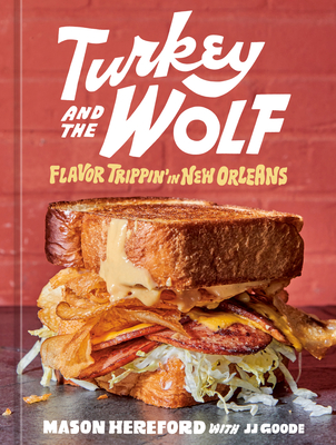 Turkey and the Wolf: Flavor Trippin' in New Orleans [A Cookbook] - Hereford, Mason, and Goode, JJ
