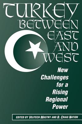 Turkey Between East And West: New Challenges For A Rising Regional Power - Mastny, Vojtech, and Nation, R Craig