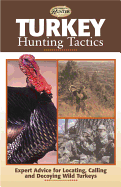 Turkey Hunting Tactics: Expert Advice for Locating, Calling and Decoying Wild Turkeys