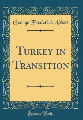 Turkey in Transition (Classic Reprint) - Abbott, George Frederick