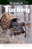 Turkey Season: Outdoor Life's Expert's Share Their Tips, Techniques & Classic Stories