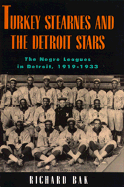 Turkey Stearnes and the Detroit Stars: The Negro Leagues in Detroit, 1919-1933 - Bak, Richard