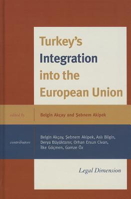 Turkey's Integration into the European Union: Legal Dimension - Akay, Belgin (Editor), and Akipek, Sebnem (Editor), and z, Gamze (Contributions by)