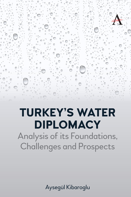 Turkey's Water Diplomacy: Analysis of Its Foundations, Challenges and Prospects - Kibaroglu, Aysegl