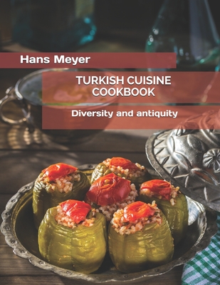 Turkish Cuisine Cookbook: Diversity and antiquity - Meyer, Hans