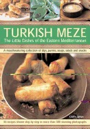 Turkish Meze: The Little Dishes of the Eastern Mediterranean: A Mouthwatering Collection of Dips, Purees, Soups, Salads and Snacks