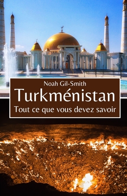 Turkm?nistan: Tout ce que vous devez savoir - DuBois, Sophie-Ann (Translated by), and Gil-Smith, Noah