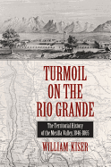 Turmoil on the Rio Grande: History of the Mesilla Valley, 1846-1865 Volume 38