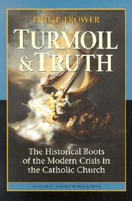 Turmoil & Truth: The Historical Roots of the Modern Crisis in the Catholic Church - Trower, Philip