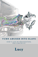 Turn Abuser Into Slave: Is Frustration in Relationship an Endless Struggle? No Time Left Have to Break the Cycle. You Entitled as a Girlfriend: Consideration, Love and Fidelity. His Natural Instinct to Give to the Woman He Loves, So If It Is Not Happenin