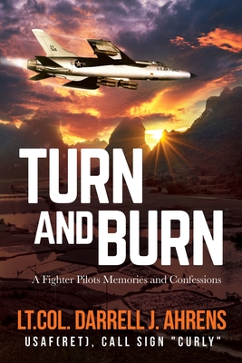 Turn and Burn: A Fighter Pilot's Memories and Confessions - Ahrens, Darrell J