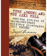 Turn Around and Run Like Hell: Amazing Stories of Unconventional Military Strategies That Worked