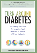 Turn around Diabetes: The Step-by-Step Guide to Navigate Type 2 (and Type 1) Diabetes with Less Medication