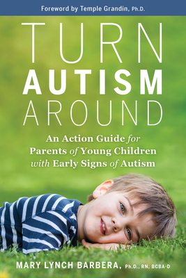 Turn Autism Around: An Action Guide for Parents of Young Children with Early Signs of Autism - Barbera, Mary Lynch