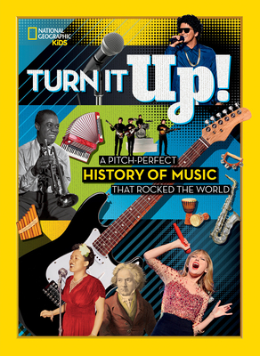 Turn it Up!: A Pitch-Perfect History of Music That Rocked the World - National Geographic Kids, and Weglinski, Michaela (Editor)