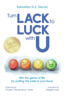 Turn Lack to Luck with U: Win the Game of Life by Putting the Odds in Your Favor