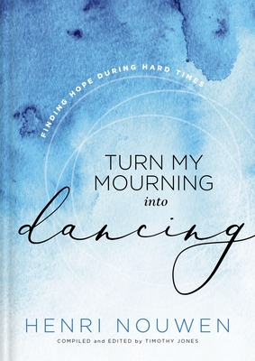 Turn My Mourning Into Dancing: Finding Hope During Hard Times - Nouwen, Henri