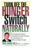 Turn Off the Hunger Switch Naturally: The Revolutionary New Program That Resets Your Brain Chemistry for Real Weight Loss Without Cravings or Hunger