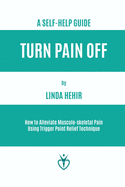 Turn Pain Off: How to Alleviate Musculo-skeletal Pain Using Trigger Point Relief Technique