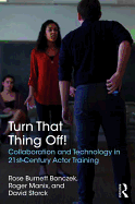 Turn That Thing Off!: Collaboration and Technology in 21st-Century Actor Training
