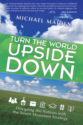 Turn the World Upside Down: Discipling the Nations with the Seven Mountain Strategy - Maiden, Michael