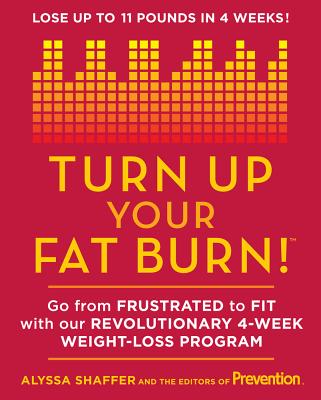Turn Up Your Fat Burn: Go from Frustrated to Fit with Our Revolutionary 4-Week Weight-Loss Program! - Shaffer, Alyssa, and Prevention Magazine (Editor)