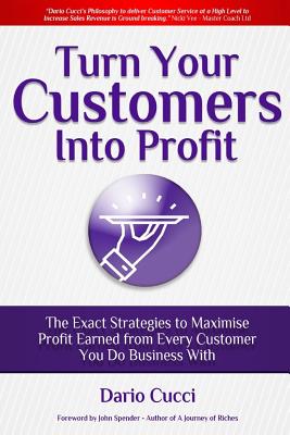 Turn Your Customers Into Profit - Spender, John (Foreword by), and Cucci, Dario