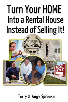 Turn Your Home Into a Rental House Instead of Selling It! - Sprouse, Terry, and Sprouse, Angy