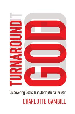 Turnaround God: Discovering God's Transformational Power - Gambill, Charlotte