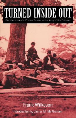 Turned Inside Out: Recollections of a Private Soldier in the Army of the Potomac - Wilkeson, Frank, and McPherson, James M (Introduction by)