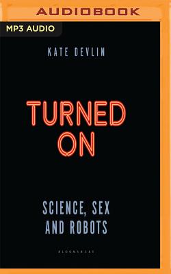 Turned on: Science, Sex and Robots - Devlin, Kate (Read by)