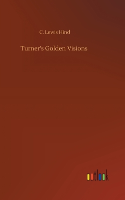 Turner's Golden Visions - Hind, C Lewis