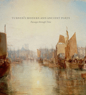 Turner's Modern and Ancient Ports: Passages through Time