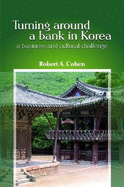 Turning Around a Bank in Korea, a Business and Cultural Challenge - Cohen, Robert