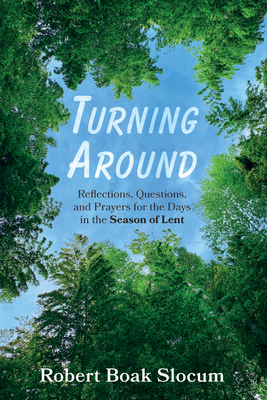 Turning Around: Reflections, Questions, and Prayers for the Days in the Season of Lent - Slocum, Robert Boak