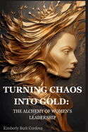 Turning Chaos into Gold: The Alchemy of Women's Leadership