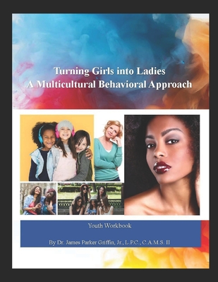 Turning Girls into Ladies: A Multicultural Behavioral Approach - Griffin, James Parker, Jr.
