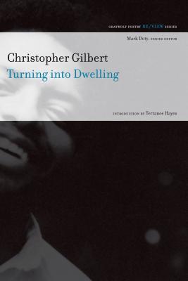 Turning Into Dwelling: Poems - Gilbert, Christopher, Dr., and Hayes, Terrance (Introduction by)