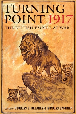 Turning Point 1917: The British Empire at War - Delaney, Douglas E (Editor)