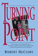 Turning Point: The Inside Story of the Papal Birth Control Commission and How Humanae Vitae Changed the Life of Patty Crowley and the Future of the Church