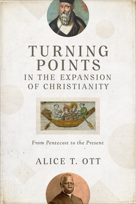 Turning Points in the Expansion of Christianity: From Pentecost to the Present - Ott, Alice T