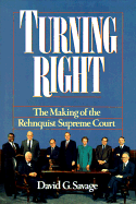 Turning Right: The Making of the Rehnquist Supreme Court - Savage, David G