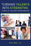 Turning Talents into Strengths: Stories of Coaching Transformation