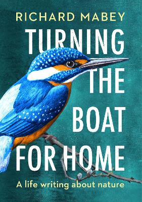 Turning the Boat for Home: A life writing about nature - Mabey, Richard