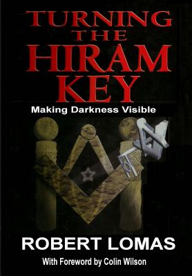 Turning the Hiram Key: Making Darkness Visible - Lomas, Robert