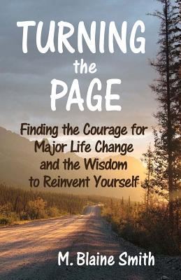 Turning the Page: Finding the Courage for Major Life Change and the Wisdom to Reinvent Yourself - Smith, M Blaine