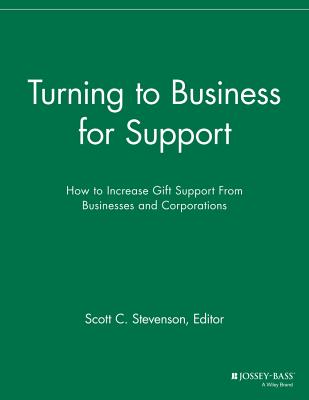 Turning to Business for Support: How to Increase Gift Support From Businesses and Corporations - Stevenson, Scott C. (Editor)